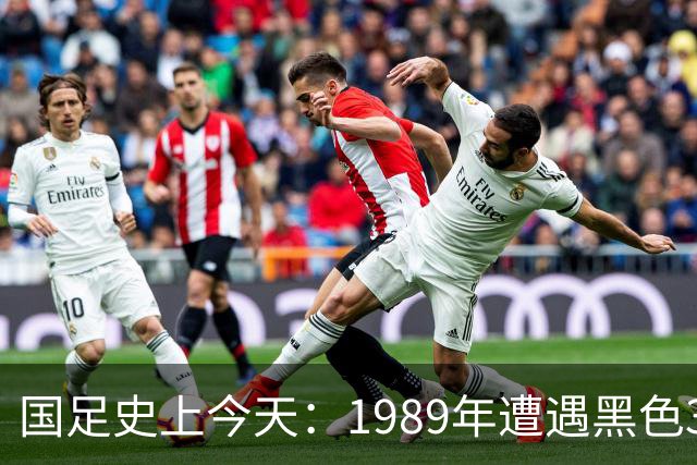 国足史上今天：1989年遭遇黑色3分钟，无缘世界杯，出场12人今何在？（10月28日）