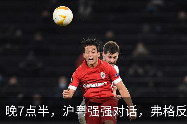 晚7点半，沪粤强强对话，弗格反戈旧主，洋帅或下狠手送卢伟第2败