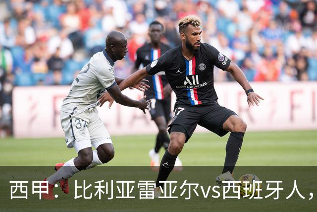 西甲：比利亚雷亚尔vs西班牙人，佩雷斯表示“关键是专注于自己”
