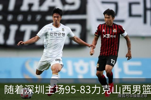 随着深圳主场95-83力克山西男篮，CBA排名再次更新：京浙沪辽稳居前4，广东15深圳升至倒数第4