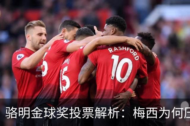 骆明金球奖投票解析：梅西为何压过凯恩？背后逻辑