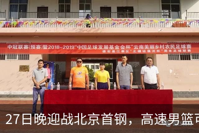 27日晚迎战北京首钢，高速男篮可否破除对手不败金身？